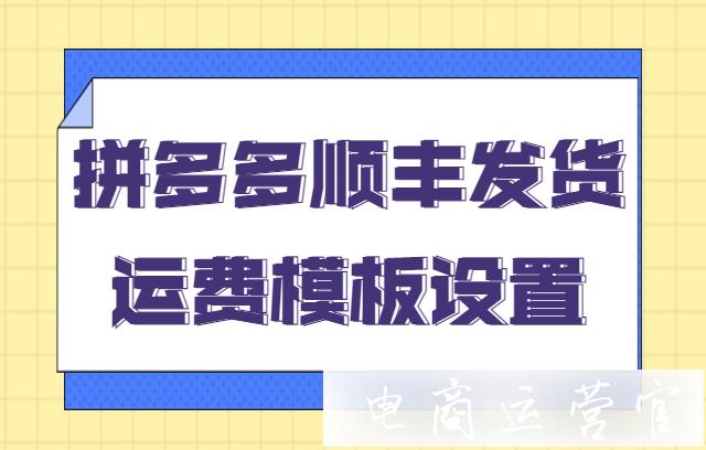 拼多多價(jià)運(yùn)費(fèi)發(fā)順豐模板怎么設(shè)置?拼多多發(fā)貨運(yùn)費(fèi)模板設(shè)置教程